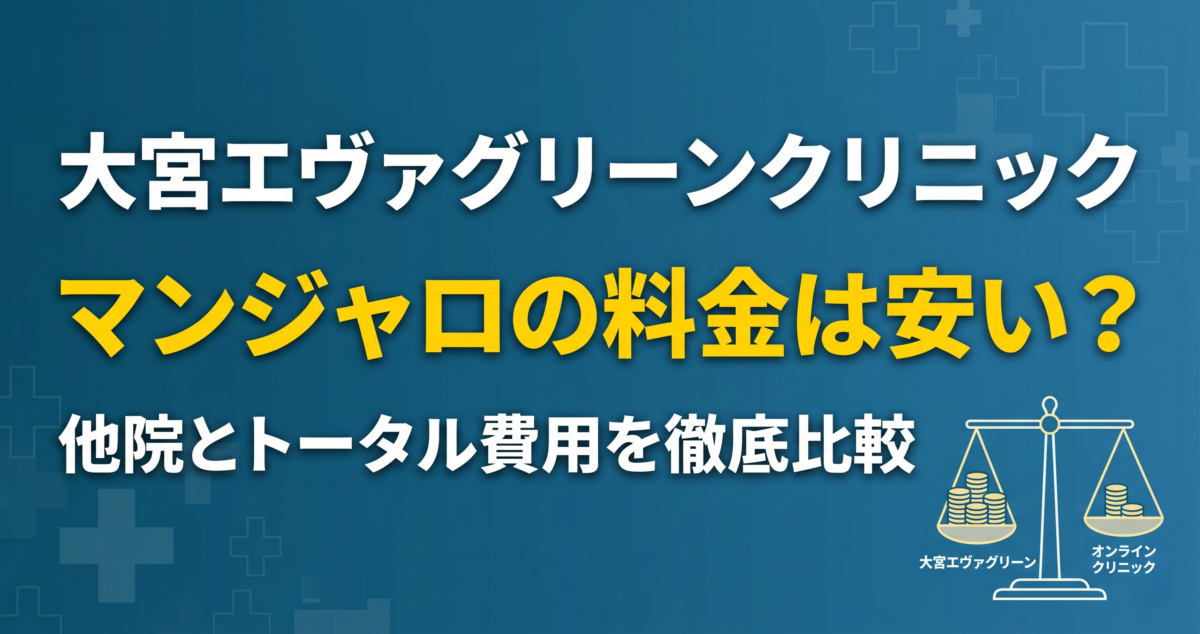 大宮エヴァグリーンクリニックのマンジャロ料金は安い？評判とオンラインの総額比較