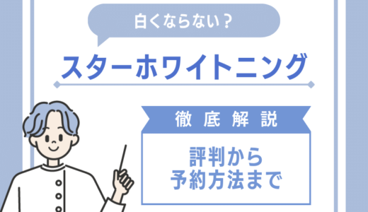 【口コミ】白くならない？スターホワイトニングの評判から予約方法まで徹底解説！！