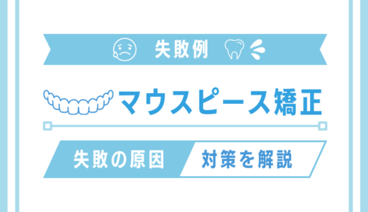 マウスピース矯正の失敗例7選！失敗の原因と対策を解説！